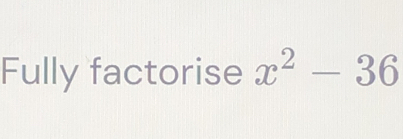 Fully factorise x^2-36