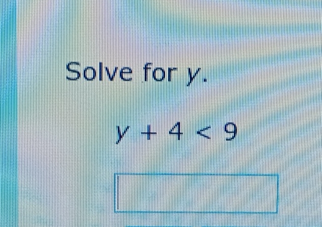 Solve for y.
y+4<9</tex>