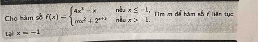 Cho hàm số f(x)=beginarrayl 4x^3-xneux≤ -1, mx^2+2^(x+3)neux>-1.endarray. ìm m để hàm số f liên tục 
ta ix=-1