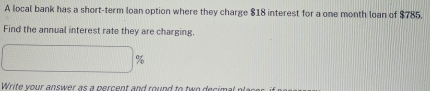 A local bank has a short-term loan option where they charge $18 interest for a one month loan of $785. 
Find the annual interest rate they are charging.
%
Write your answer as a percent and round to two decimal n