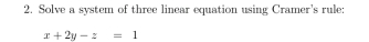 Solve a system of three linear equation using Cramer's rule:
x+2y-z=1