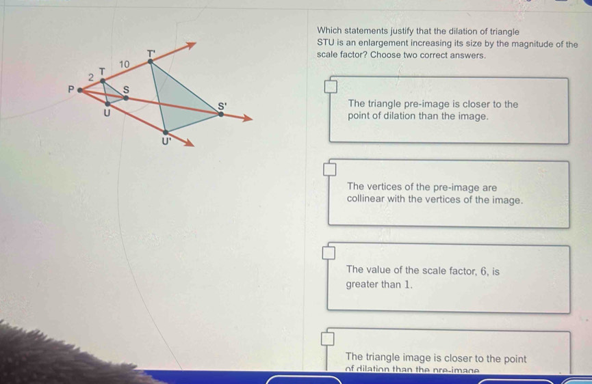 Solved: Which statements justify that the dilation of triangle STU is ...
