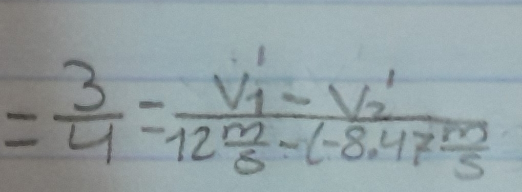 = 3/4 =frac V'_1-V'_212 m/5 -(-8.47 m/5 