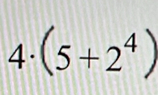 4·(5+2⁴)