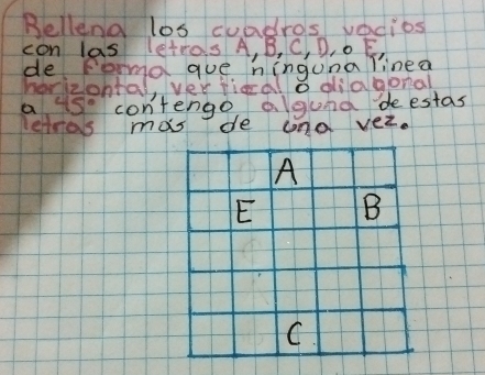 Bellend los cuadros vacios 
con las letros A, B, C, D, 0E, 
de forma que hinguna linea 
herizontal, verficcal o diagonal 
a 45° contengo algund deestas 
lelras mas de uno ver.