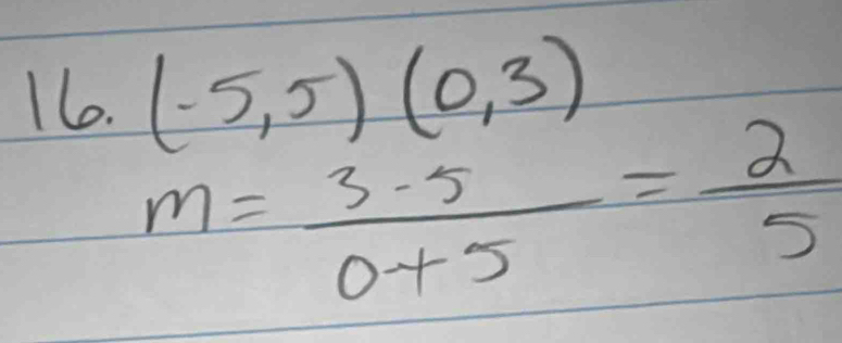 (-5,5)(0,3)
m= (3-5)/0+5 = 2/5 