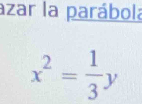 azar la parábola
x^2= 1/3 y