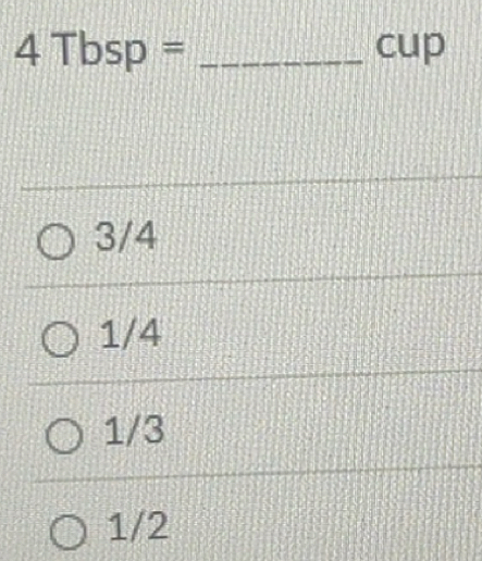 4Tbsp= _cup
3/4
1/4
1/3
1/2