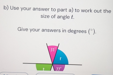 Use your answer to part a) to work out the
size of angle t.
Give your answers in degrees (^circ ).