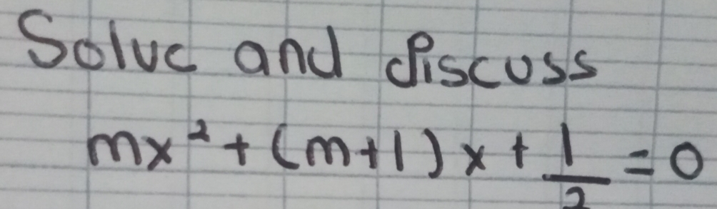 Solve and discoss
mx^2+(m+1)x+ 1/2 =0