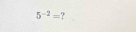 5^(-2)= ?