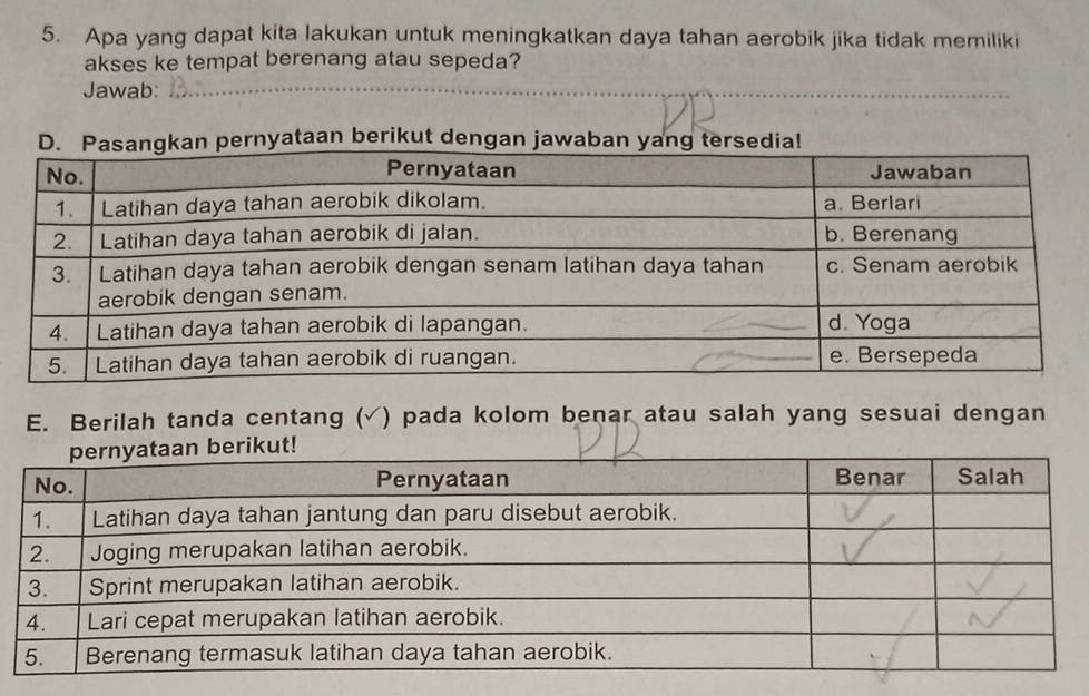 Apa yang dapat kita lakukan untuk meningkatkan daya tahan aerobik jika tidak memiliki 
akses ke tempat berenang atau sepeda? 
Jawab:_ 
E. Berilah tanda centang ( √) pada kolom benar atau salah yang sesuai dengan