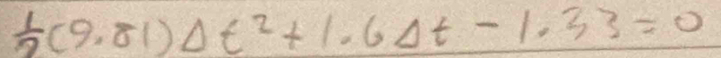  1/2 (9.81)Delta t^2+1.6Delta t-1.33=0