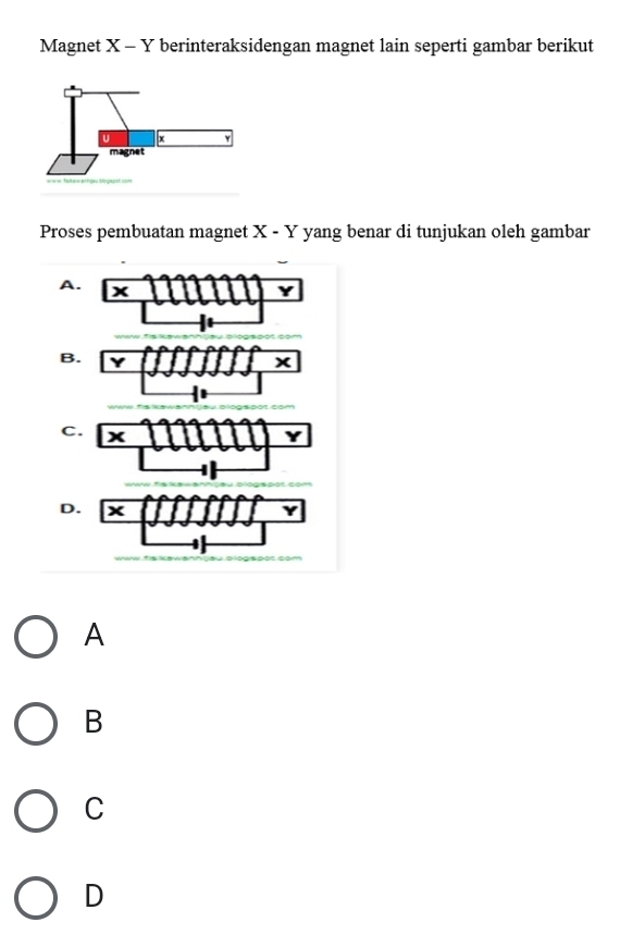 Magnet X - Y berinteraksidengan magnet lain seperti gambar berikut
Proses pembuatan magnet X - Y yang benar di tunjukan oleh gambar
A. x
B.
x
C. x
D. x
A
B
C
D