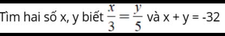 Tìm hai số x, y biết  x/3 = y/5  và x+y=-32