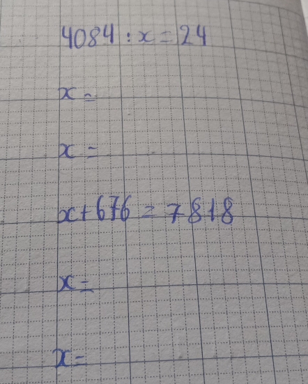 4084:x=24
x=
x=
x+676=7818
x^(frac 1)2
x=