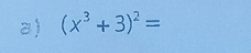 (x^3+3)^2=