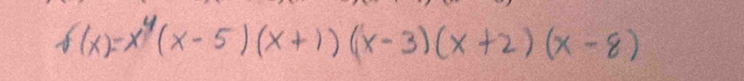 f(x)=x^4(x-5)(x+1)(x-3)(x+2)(x-8)