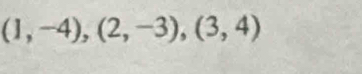 (1,-4),(2,-3),(3,4)