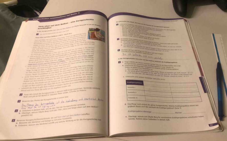 Kurrgeschichtea ==
Vera sitzt auf dem Bolkon - eine Kurzgeschichte
zr urhereuchst den Shelt, die Forin und Ne tgrache ber Kansgeschiches geneeel    
y g o   D
erschtießen
                       
Vera sltat aod dem Ralknn (1997)  styt den
“” … … .    
a   a   a   a a e  hatd to    
_  to w m mi   a r an the wo mhes de a
e wind g rogtie oo tn sher we weat ats ws he wiheed on then Fitmna
and suce then cher ham. The wle poton fon hall on srsnal whenk ner esoe. Ths
a bde p es e ml Oed  i a_
ton    des   ten ankt mn de teiner Abere
e t Hm 
In der Kuregeschichte Vern sitzt auf dem Balkan wachselt die Srußhtigerspektion
= Horson and clson coan pe to wihd thes nomore tien Haod wnd hast me wid she ken
g. Trage mittide des Wiven kimpskt auf der Salte 83 als Überschrfken die in der
Hen. The fowe so cille of th ties thttet benrgs wut toid
he Sih dan ded lged _  _  t lay doo wim tige Dng rucht mil
e     a      fa  a det be  
e wodr vine thand wonden me mms. te lome i slwllen foor stmet. Das shoakt ac t
"hre ane steige and sethemated. Tchos longe. Whoses us ergenstlich ger nicht, werrum." (1 1 1)
m matde geche rehegehen to thim Abar sie wond smst lr to chan in dan Huomel tan
lne fiond as and tee wiher whded mch and coome se Hand wrs, am sich eie
sucht dort den Sate. Der allies andert. Eto Sate our stimmet schaok a assen." (2. 9 £
hoe as don Genold an winchan te mild aud and golt on she Kiche. Der Alwuact
molt noch da, veee lader out de tcteone o to wascht ab and oberlegt wich, was aa
c. Untersuche eins weiter
are on Rir somhes wil Daso fa de vs, Jan Nom hald Gebortatag hat, and wa
wutet dee hipel Eo glt dach wehlich wichtn fün frw ait so einen bihden warmen
kased and aine Hand, dao wich was the angelant wondon wi
Farse den intalt der Kurogeschichte in denum Heft knepp husommen. Vermeide wärtlicke
Rrde und gib sie bei Budart is indarkter Bade wieder Schreibe im Präsern
_
a Benenne des Thema der Kurngeschichte in einem Satz
größeren Roum ein ? Wo wechseit die Erzählperspektive? (Zee ?)
# Erfäutere in deinem Heft, wir du den Täel der Kurzgeschichte verstehst
al die ganze Kurzgeschichte. Welche Erzählperspektive nimimt den
_
B. Überlage, warum Sidylle Berg nicht den Titel Viera und Helge sitzen auf dem Balkan*
Erzählperspektive überwiegt Wechsell_
gewah it hot
e. Überlege, warum sich Sibylle Berg für verschiedene Erzählperspektiven entschieden haben
Benenne Kurzgeschüchtenmerkmale, die auf Viera sitzt auf dem Balkon zutreffen.
ø. Benenne das Merkmal und belege es mit einer Fundstelle
b. Erläutern, wanm das Merkmal zutriflt und weiche Wirkung es für die Kurzgeschichte hoi
könnte. Natiere deine Gedanken in deinem Heft.