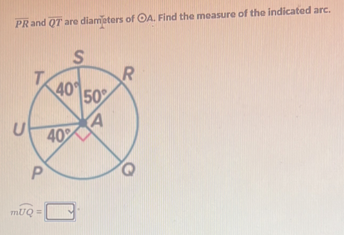 overline PR and overline QT are diameters of odot A. Find the measure of the indicated arc.
mwidehat UQ=□°