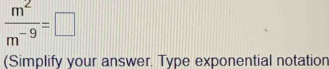  m^2/m^(-9) =□
(Simplify your answer. Type exponential notation