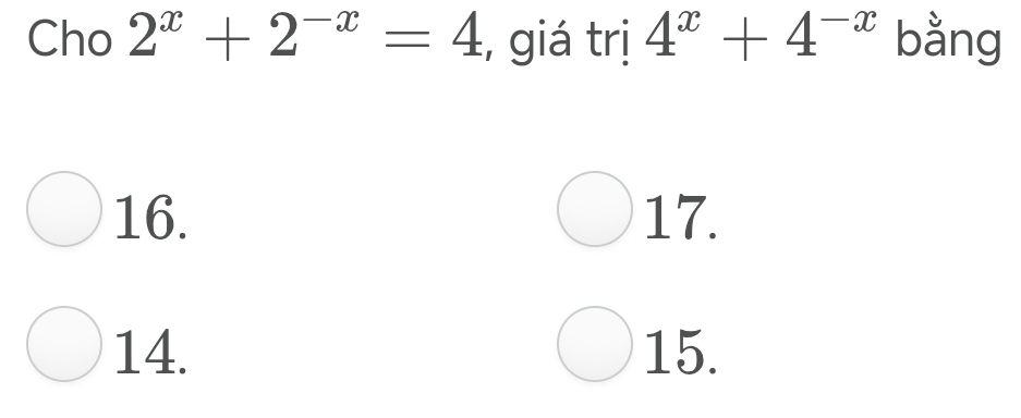 Cho 2^x+2^(-x)=4 , giá trị 4^x+4^(-x) bằng
16. 17.
14. 15.