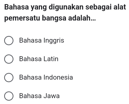 Bahasa yang digunakan sebagai alat
pemersatu bangsa adalah...
Bahasa Inggris
Bahasa Latin
Bahasa Indonesia
Bahasa Jawa