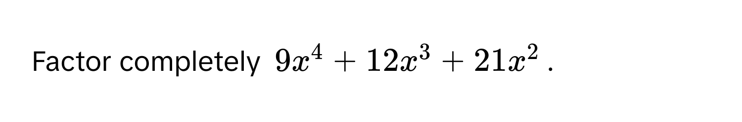 Factor completely $9x^4 + 12x^3 + 21x^2$.