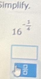 implify.
16^(-frac 1)4
□
(-3,4) □
b^(frac 2)3