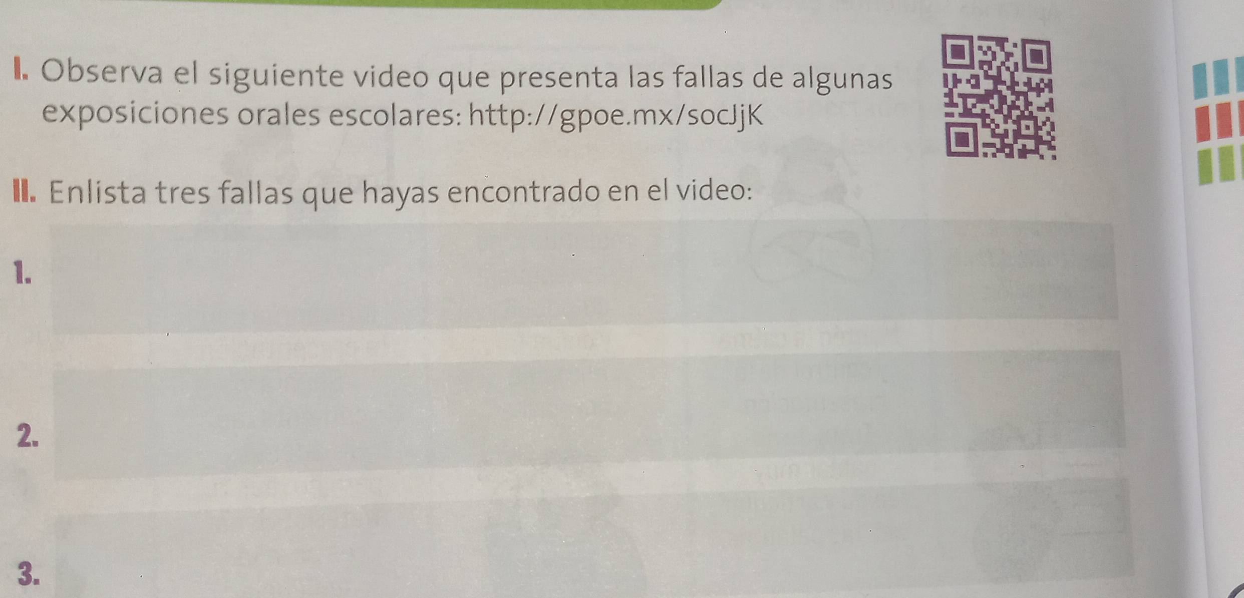 Observa el siguiente video que presenta las fallas de algunas 
exposiciones orales escolares: http://gpoe.mx/socJjK 
€. Enlista tres fallas que hayas encontrado en el video: 
1. 
2. 
3.