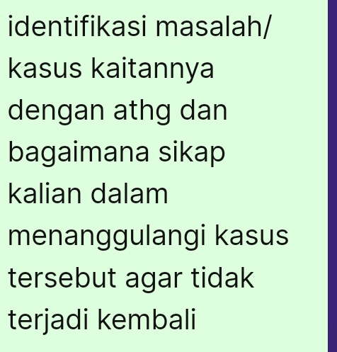 identifikasi masalah/ 
kasus kaitannya 
dengan athg dan 
bagaimana sikap 
kalian dalam 
menanggulangi kasus 
tersebut agar tidak 
terjadi kembali