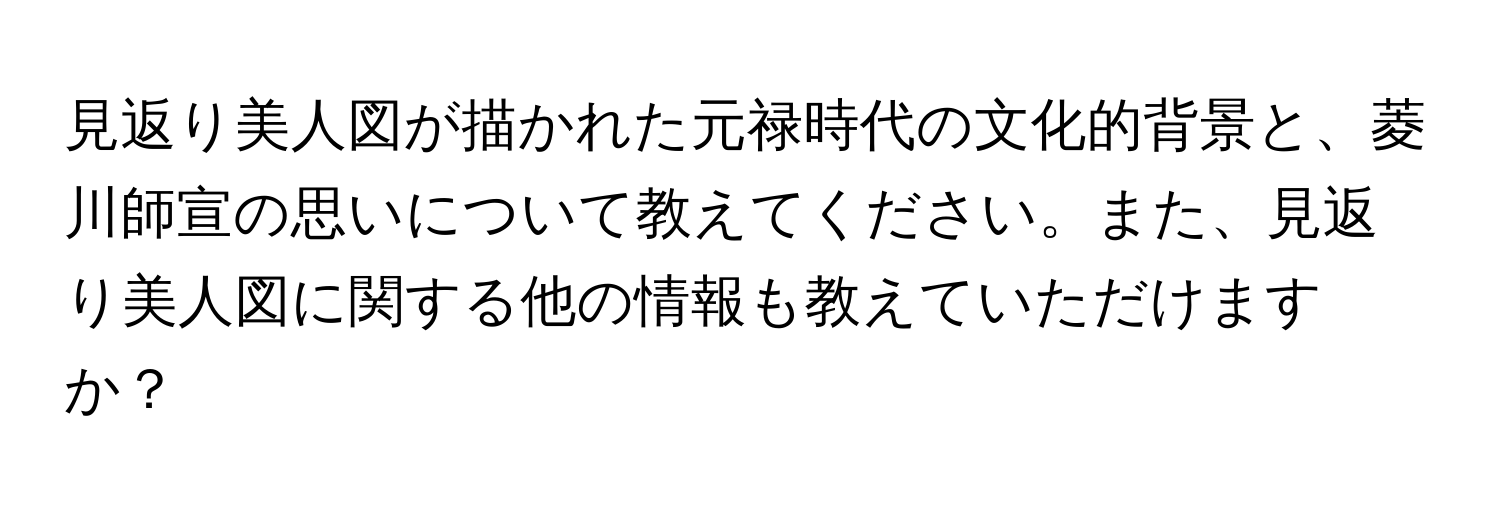 見返り美人図が描かれた元禄時代の文化的背景と、菱川師宣の思いについて教えてください。また、見返り美人図に関する他の情報も教えていただけますか？