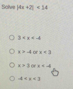 Solve |4x+2|<14</tex>
3
x>-4 or x<3</tex>
x>3 or x
-4