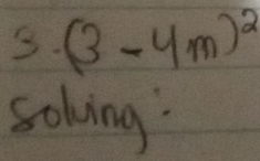 2 (3-4m)^2
solving