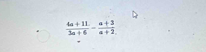  (4a+11.)/3a+6 - (a+3)/a+2. 