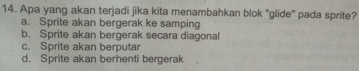 Apa yang akan terjadi jika kita menambahkan blok "glide" pada sprite?
a. Sprite akan bergerak ke samping
b. Sprite akan bergerak secara diagonal
c. Sprite akan berputar
d. Sprite akan berhenti bergerak