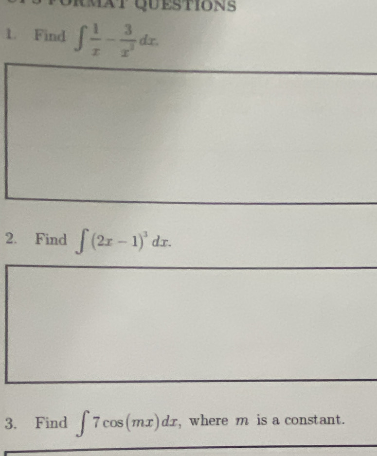 Find ∈t  1/x - 3/x^2 dx. 
2. Find ∈t (2x-1)^3dx. 
3. Find ∈t 7cos (mx)dx , where m is a constant.