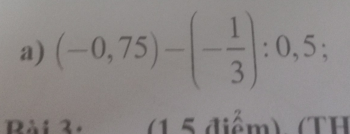 (-0,75)-(- 1/3 ):0,5;
a
(1 (TÍ