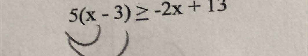 5(x-3)≥ -2x+13