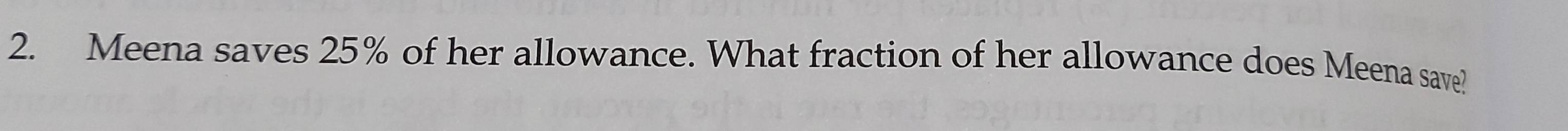 Meena saves 25% of her allowance. What fraction of her allowance does Meena save?
