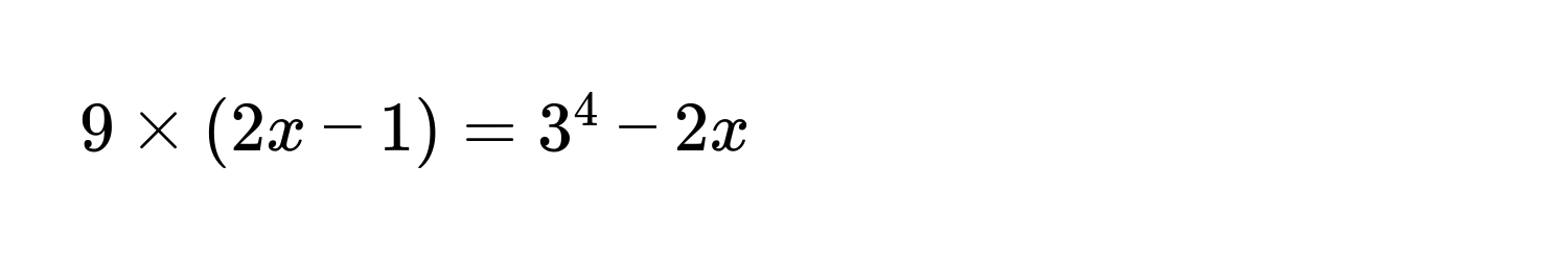 9 * (2x - 1) = 3^4 - 2x