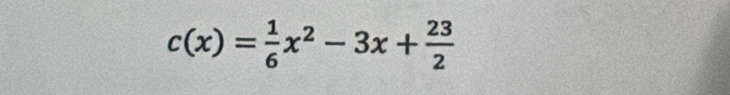 c(x)= 1/6 x^2-3x+ 23/2 