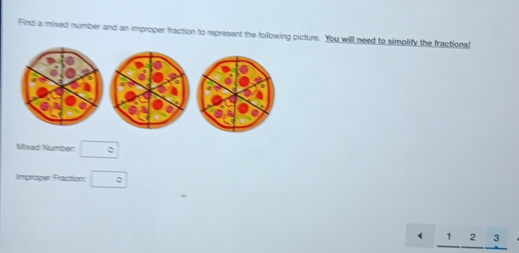 Find a mixed number and an improper fraction to represent the following picture. You will need to simplify the fractions! 
Mixedi Number: □°
Improper Fraction: □ 
_ 1_ 2_ 3