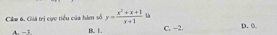 Giá trị cực tiểu của hàm số y= (x^2+x+1)/x+1  là
A. −3. B. 1.
C. -2. D. 0.