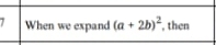 When we expand (a+2b)^2 , then