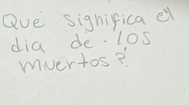 Que sighifica e 
dia de-los 
mvertos?