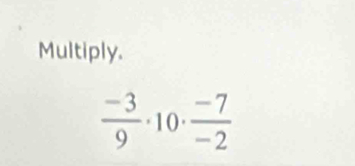 Multiply.
 (-3)/9  (10)  (-7)/-2 