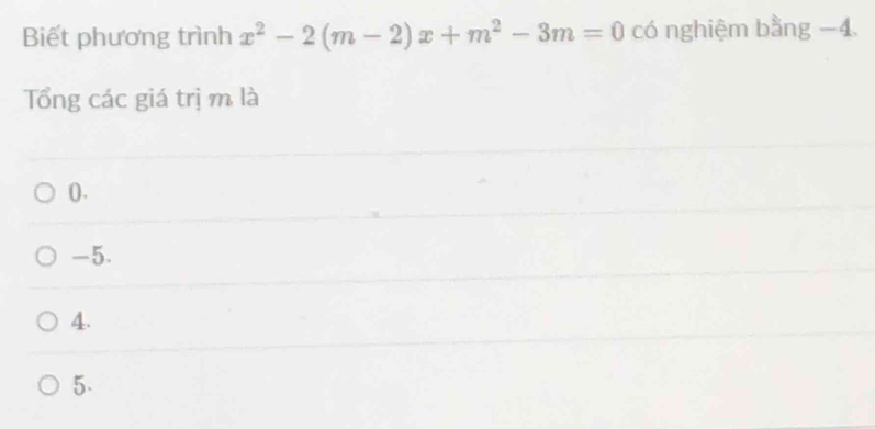 Biết phương trình x^2-2(m-2)x+m^2-3m=0 có nghiệm bằng −4.
Tổng các giá trị m là
().
-5.
4.
5.