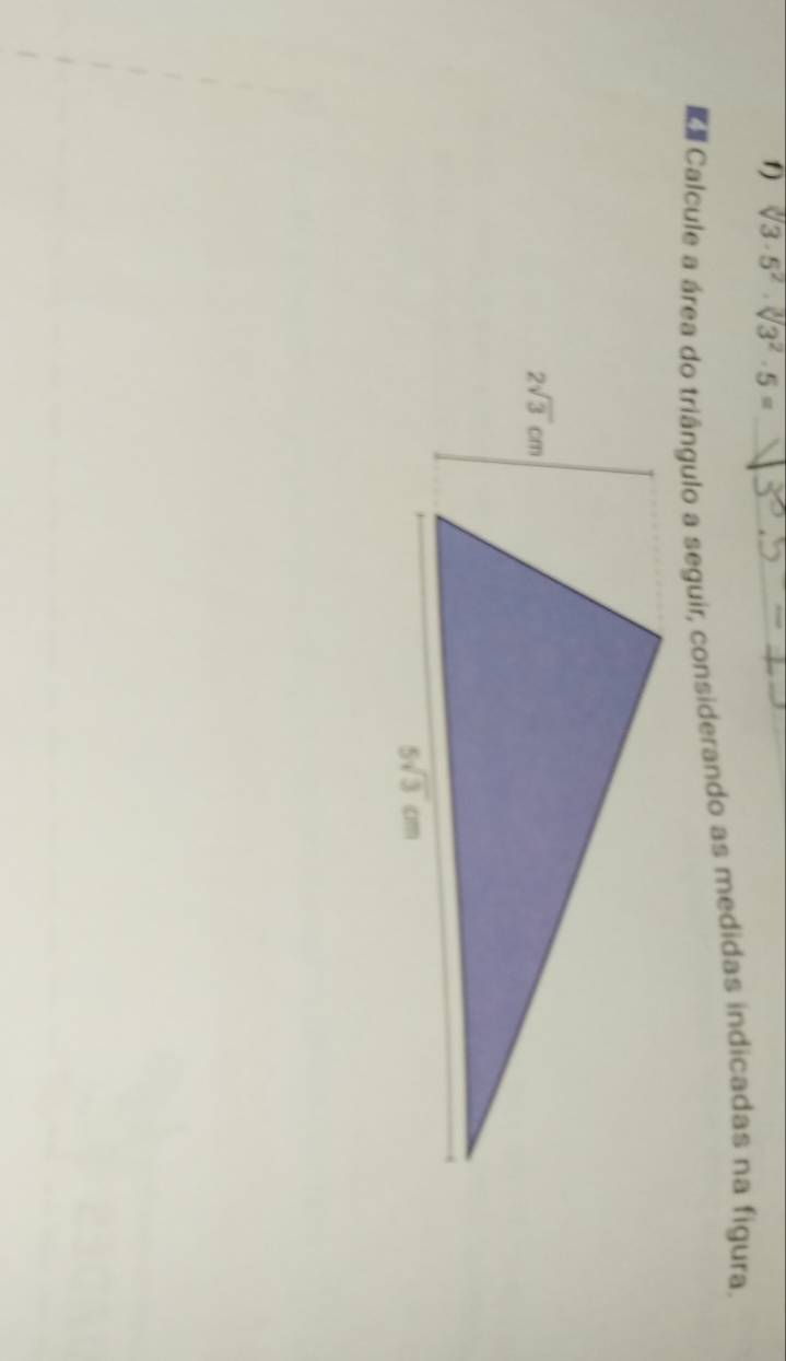 sqrt[3](3· 5^2)· sqrt[3](3^2)· 5= _
Calcule a área do triângulo a seguir, considerando as medidas indicadas na figura.